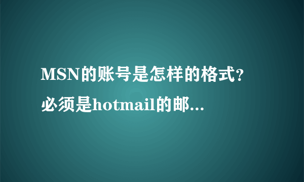 MSN的账号是怎样的格式？必须是hotmail的邮箱吗？不能是像QQ一样不带有后缀的吗？