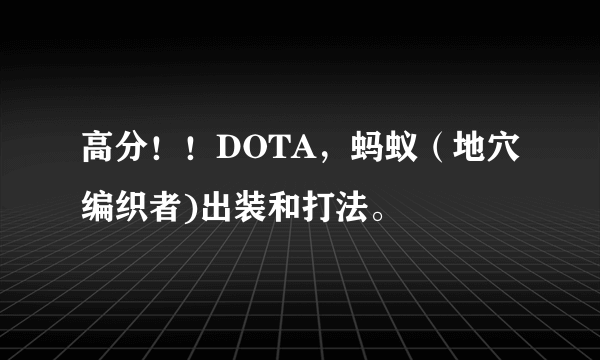 高分！！DOTA，蚂蚁（地穴编织者)出装和打法。