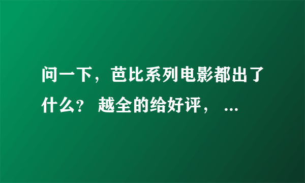 问一下，芭比系列电影都出了什么？ 越全的给好评， 从十二芭蕾舞到公主学院，全都说下。