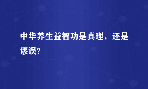 中华养生益智功是真理，还是谬误?