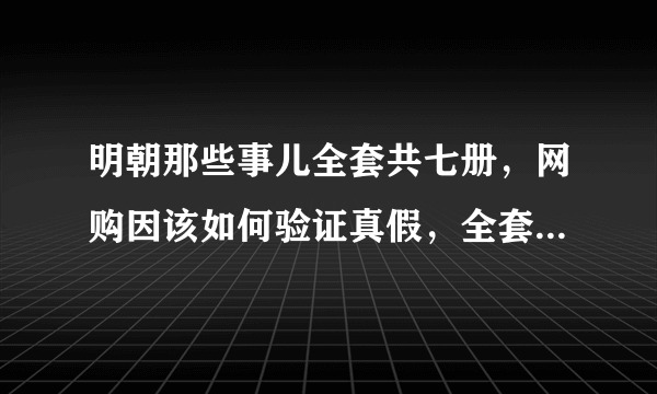 明朝那些事儿全套共七册，网购因该如何验证真假，全套多少钱哪？