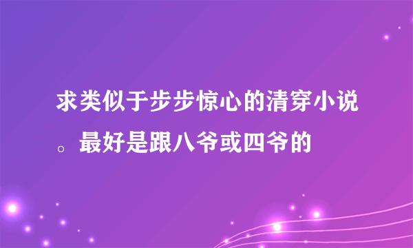 求类似于步步惊心的清穿小说。最好是跟八爷或四爷的