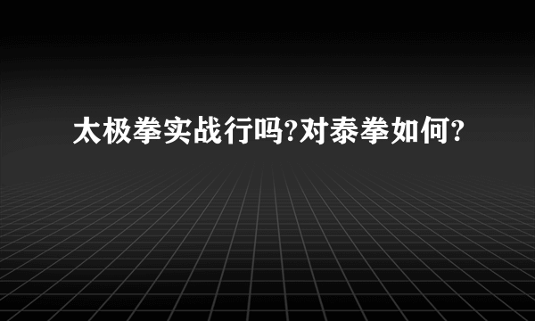 太极拳实战行吗?对泰拳如何?