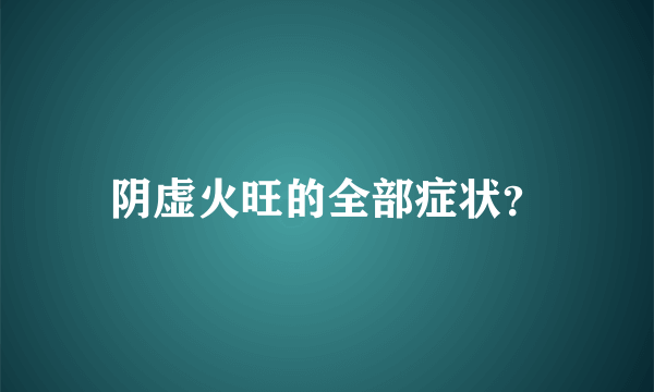 阴虚火旺的全部症状？