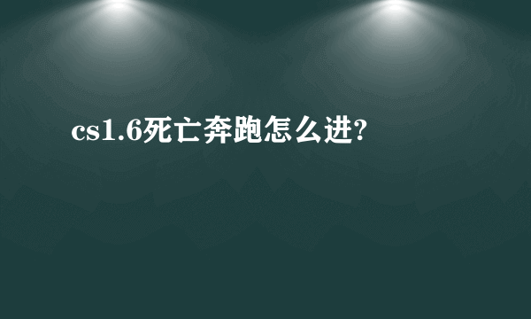 cs1.6死亡奔跑怎么进?