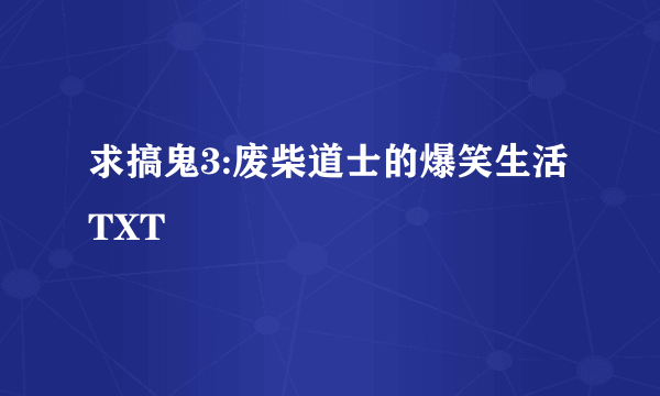 求搞鬼3:废柴道士的爆笑生活TXT