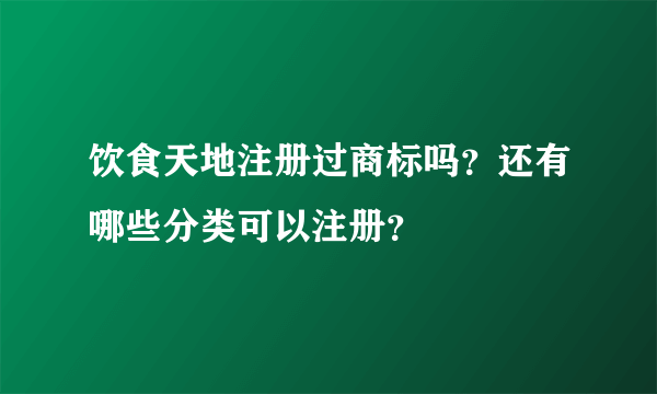 饮食天地注册过商标吗？还有哪些分类可以注册？