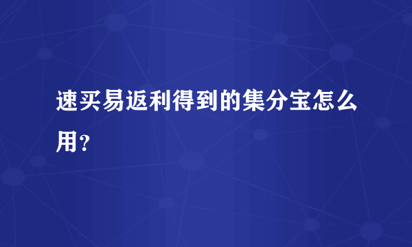 速买易返利得到的集分宝怎么用？