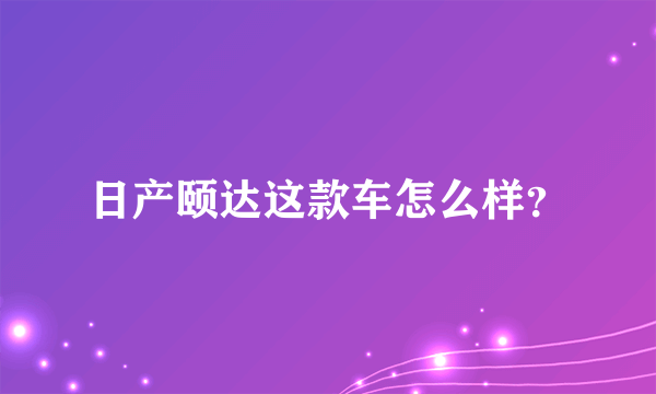 日产颐达这款车怎么样？