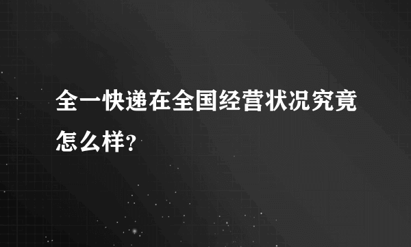 全一快递在全国经营状况究竟怎么样？