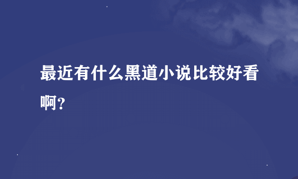 最近有什么黑道小说比较好看啊？