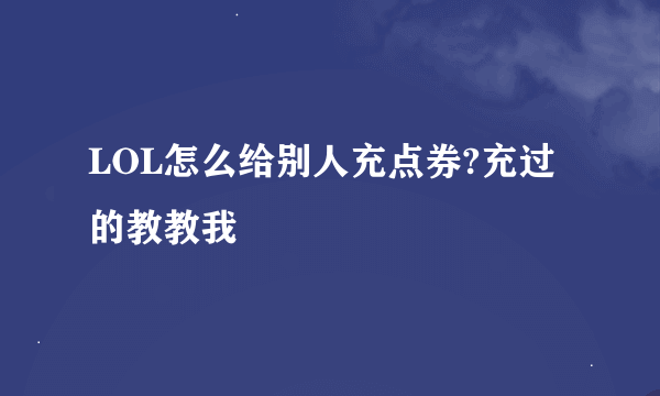 LOL怎么给别人充点券?充过的教教我