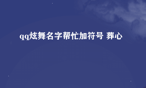 qq炫舞名字帮忙加符号 葬心