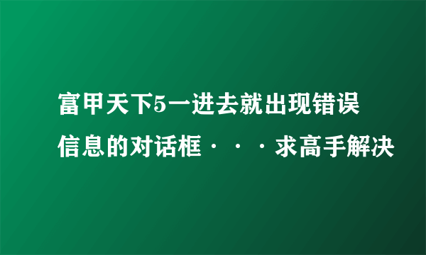 富甲天下5一进去就出现错误信息的对话框···求高手解决