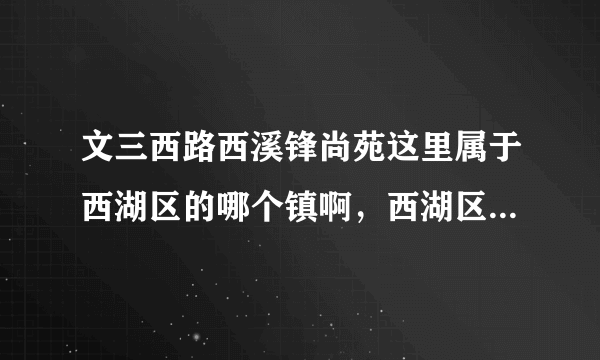 文三西路西溪锋尚苑这里属于西湖区的哪个镇啊，西湖区有哪几个镇？