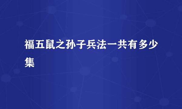 福五鼠之孙子兵法一共有多少集