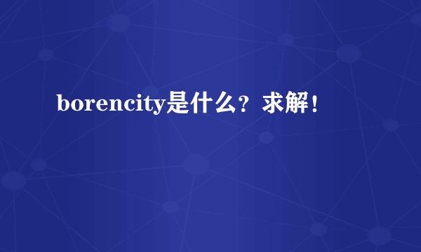 borencity是什么？求解！