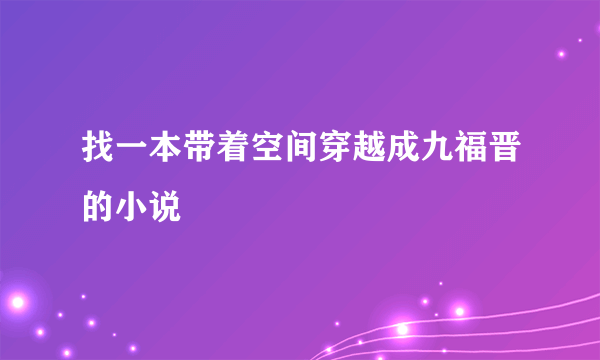 找一本带着空间穿越成九福晋的小说