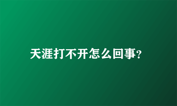 天涯打不开怎么回事？