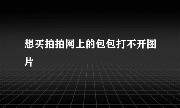 想买拍拍网上的包包打不开图片