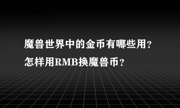 魔兽世界中的金币有哪些用？怎样用RMB换魔兽币？