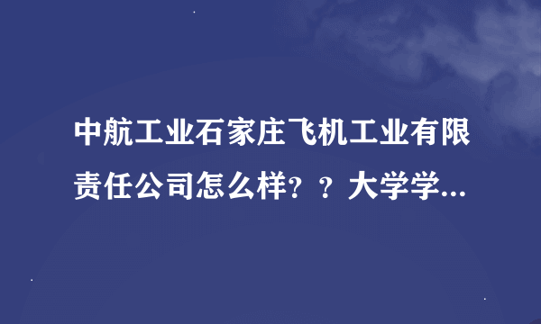 中航工业石家庄飞机工业有限责任公司怎么样？？大学学机械的毕业生。