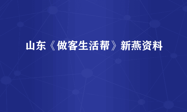 山东《做客生活帮》新燕资料