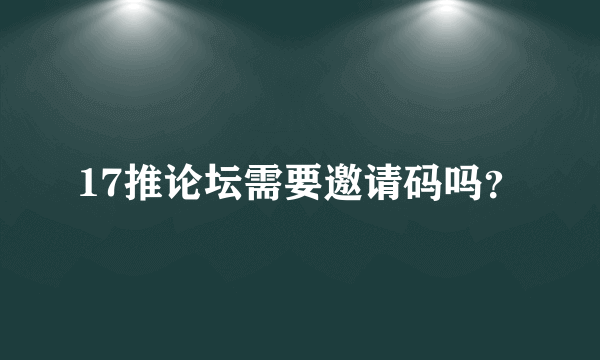 17推论坛需要邀请码吗？