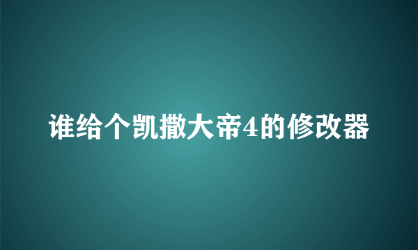 谁给个凯撒大帝4的修改器