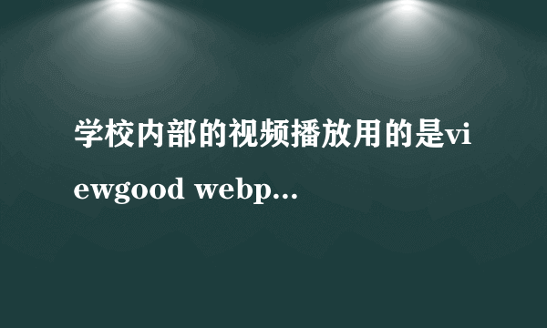 学校内部的视频播放用的是viewgood webplayer2010(远古) 我想下载视频