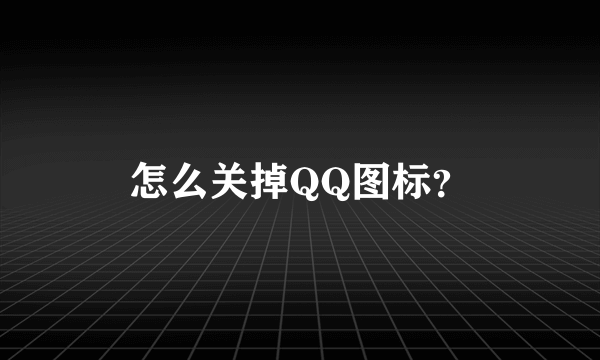 怎么关掉QQ图标？