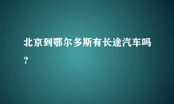 北京到鄂尔多斯有长途汽车吗？