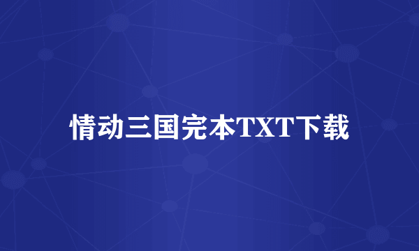 情动三国完本TXT下载