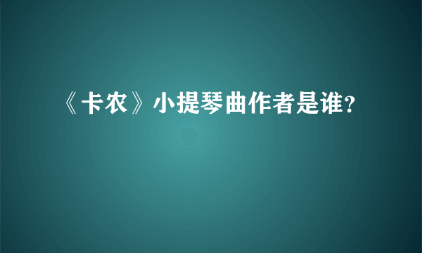 《卡农》小提琴曲作者是谁？