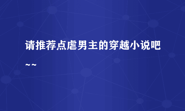 请推荐点虐男主的穿越小说吧~~