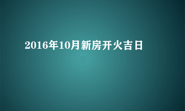 2016年10月新房开火吉日