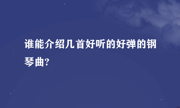 谁能介绍几首好听的好弹的钢琴曲?