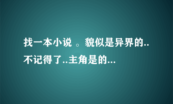 找一本小说 。貌似是异界的..不记得了..主角是的武器是热武器枪