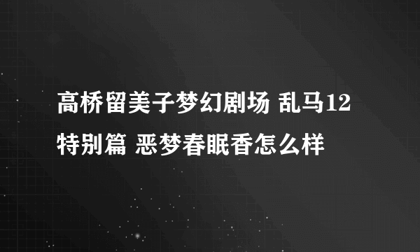 高桥留美子梦幻剧场 乱马12特别篇 恶梦春眠香怎么样