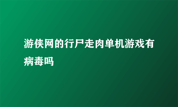 游侠网的行尸走肉单机游戏有病毒吗