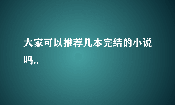 大家可以推荐几本完结的小说吗..