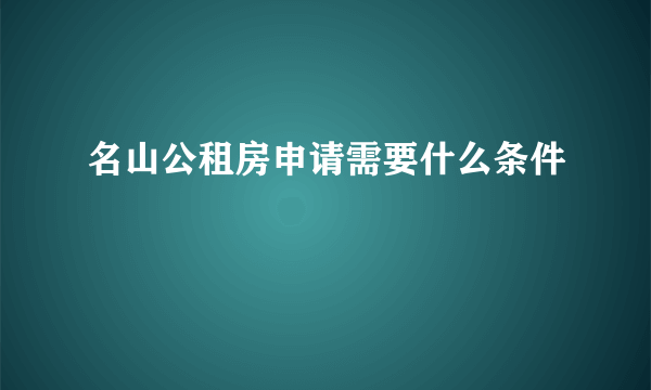 名山公租房申请需要什么条件