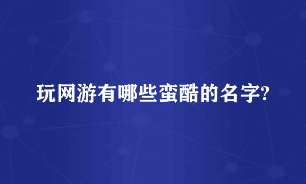 玩网游有哪些蛮酷的名字?