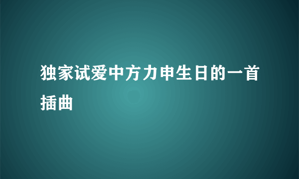 独家试爱中方力申生日的一首插曲