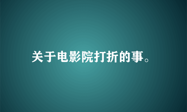 关于电影院打折的事。