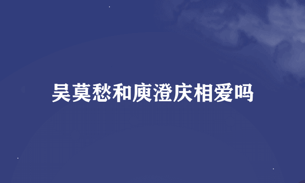 吴莫愁和庾澄庆相爱吗