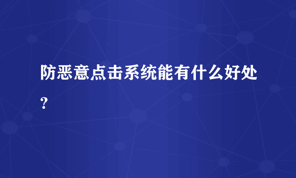 防恶意点击系统能有什么好处？