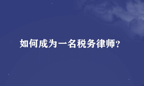 如何成为一名税务律师？