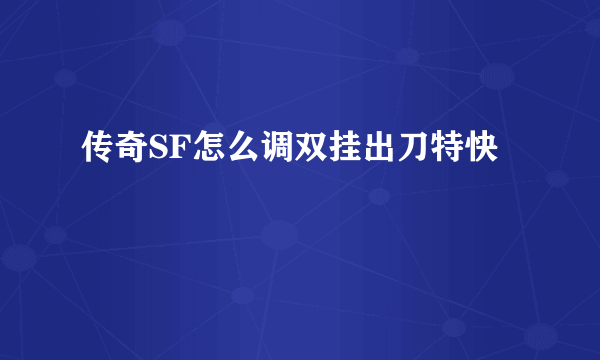 传奇SF怎么调双挂出刀特快