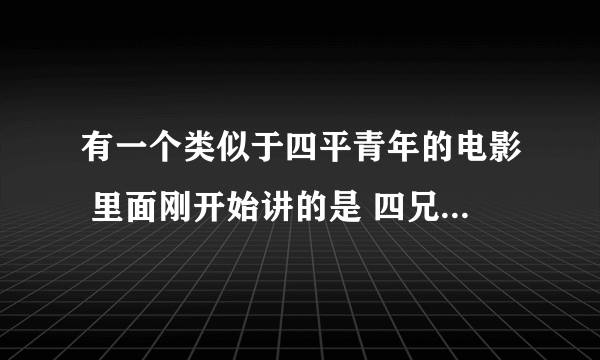 有一个类似于四平青年的电影 里面刚开始讲的是 四兄弟当中的老大 出去打工怕老婆偷晴 抓一把泥